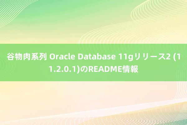 谷物肉系列 Oracle Database 11gリリース2 (11.2.0.1)のREADME情報